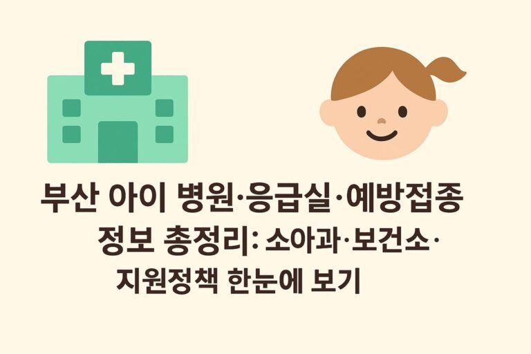 🏥 부산 소아 의료 정보 총정리: 소아과·응급실·예방접종·지원정책까지 한눈에 보기