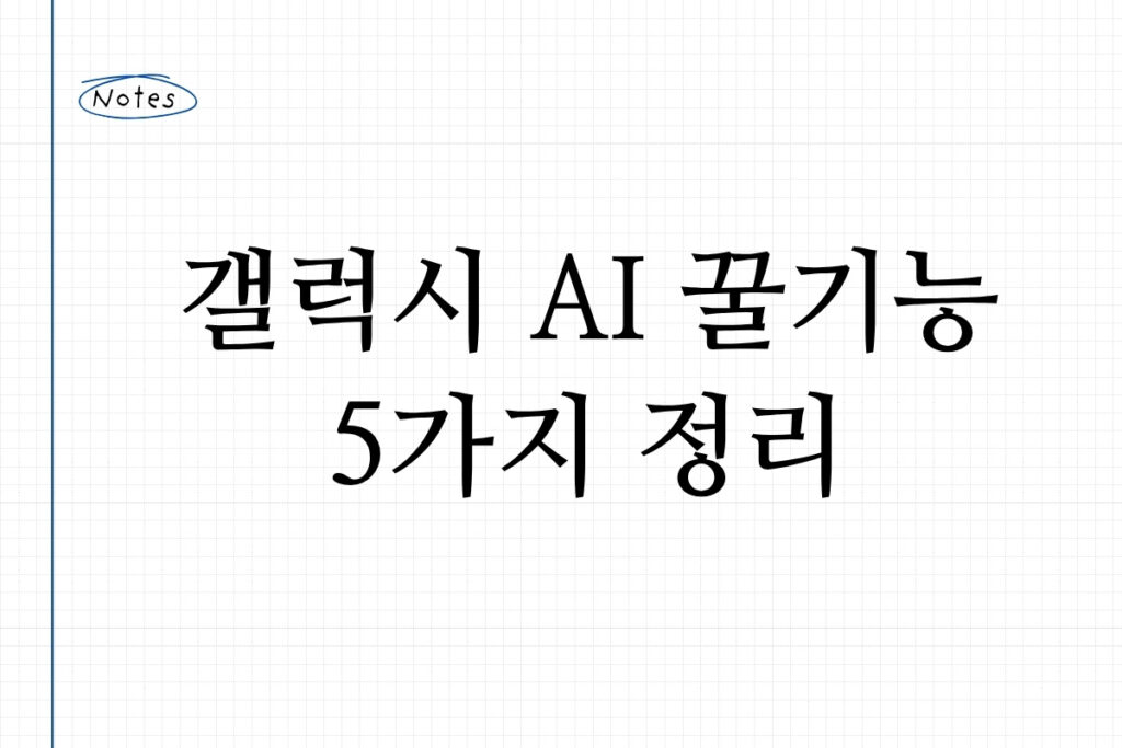 갤럭시 AI 꿀기능 5가지 정리